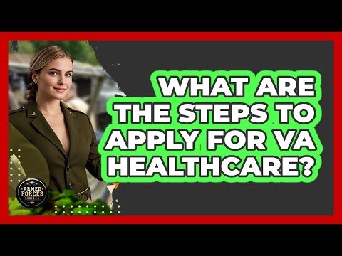 What Are The Steps To Apply For VA Healthcare?