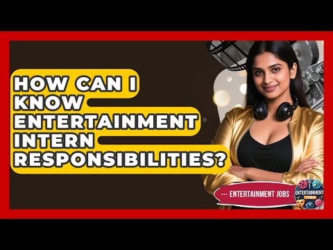How Can I Know Entertainment Intern Responsibilities? - Entertainment Jobs