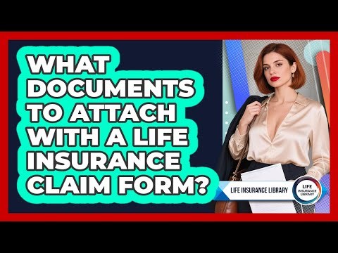 What Documents To Attach With a Life Insurance Claim Form?