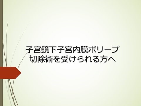 子宮内膜ポリープ切除術を受けられる方へ(8:48)