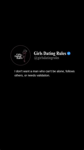 I don't want a man who can't be alone, follows others, or...