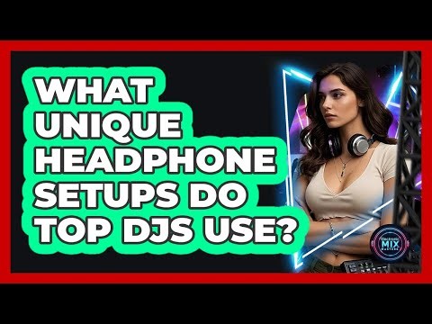 What Unique Headphone Setups Do Top DJs Use? - Electronic Mix Masters