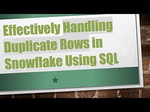 Effectively Handling Duplicate Rows in Snowflake Using SQL