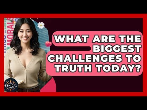 What Are The Biggest Challenges To Truth Today? - The Ethical Compass