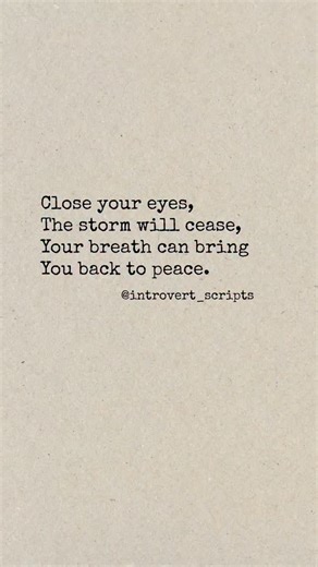 introvert_scripts on Instagram: "This poem is a gentle reminder that even in the middle of chaos, peace is only one breath away. When thoughts grow loud and the world feels heavy, closing your eyes and returning to your breath can bring you back home to yourself. Not every storm needs to be fought — some just need a pause, a breath, and a little kindness toward your own heart. 🤍🌬️ #BackToBreath​ #HealingPoetry​ #CalmYourMind​ #GentleReminders​ #IntrovertPoetry​ #PeaceWithin​ #BreatheAndHeal​ #