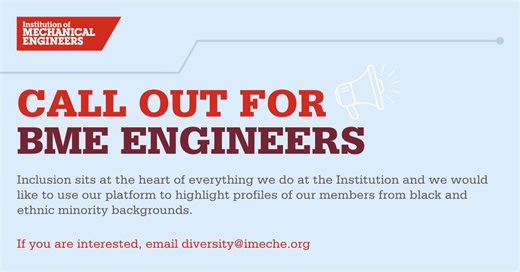 Call out for BME engineers 📣 We are looking for IMechE members from black and ethnic minority backgrounds to get in touch and feature on our platform. This is an opportunity for us to celebrate and champion our BME members, amplify the voices of those who are working in industry and inspire the next generation of engineers. Interested in taking part? Email diversity@imeche.org ✉️ | Institution of Mechanical Engineers (IMechE)