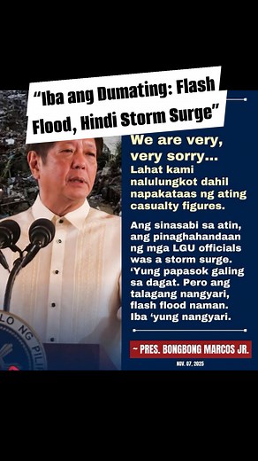 Confirmed: President Bongbong Marcos Jr. publicly expressed sorrow and acknowledged the unexpected nature of the flash floods caused by Typhoon Tino, citing forecast discrepancies and unpreparedness. Sa kanyang pagbisita sa Cebu noong November 7, 2025, President Marcos said, “We are very, very sorry… Hindi natin napaghandaan dahil iba ‘yung ine-expect natin,” referring to how LGUs were preparing for a storm surge (pasok galing sa dagat) pero ang nangyari ay flash flood mula sa matinding ulan, wh