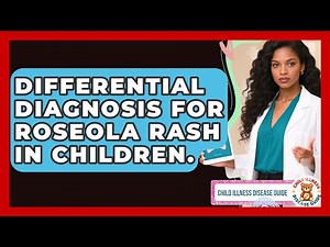 Differential Diagnosis For Roseola Rash In Children. - Child Illness Disease Guide