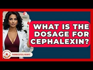 What Is The Dosage For Cephalexin? - Pharmaceutical Insights