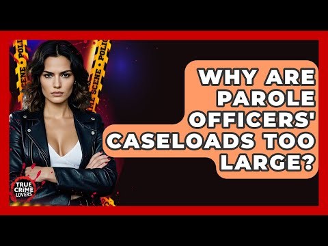 Why Are Parole Officers' Caseloads Too Large? - True Crime Lovers
