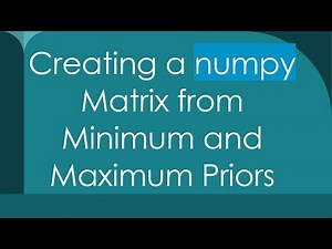 Creating a numpy Matrix from Minimum and Maximum Priors