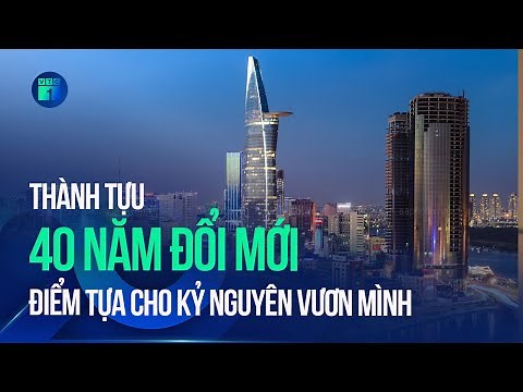 Thành tựu 40 năm đổi mới - Điểm tựa cho kỷ nguyên vươn mình | VTC1