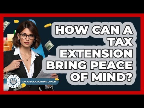 How Can A Tax Extension Bring Peace Of Mind? - Tax and Accounting Coach