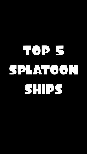 TOP 5 SPLATOON SHIPS