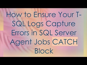 How to Ensure Your T-SQL Logs Capture Errors in SQL Server Agent Jobs CATCH Block