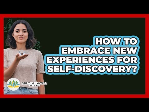 How To Embrace New Experiences For Self-Discovery?