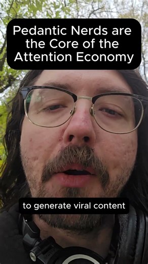 Pedantic Nerds are the Core of the Attention Economy