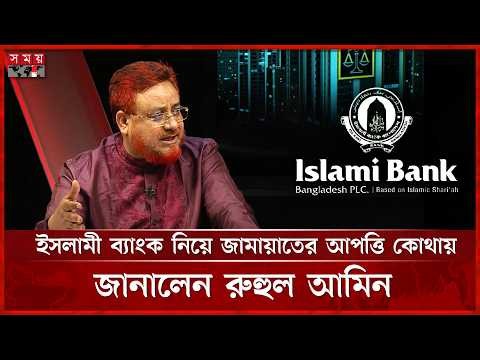 ইসলামী ব্যাংক নিয়ে জামায়াতের আপত্তি কোথায়, জানালেন রুহুল আমিন | Ruhul Amin | Islami Bank | Jamaat