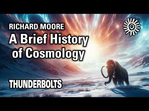 Richard Moore: A Brief History of Cosmology | Thunderbolts