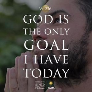 11 reactions | Workbook Lesson 256: God is the only goal I have...