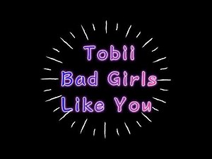 Tobii - Bad Girls Like You 1 HOUR