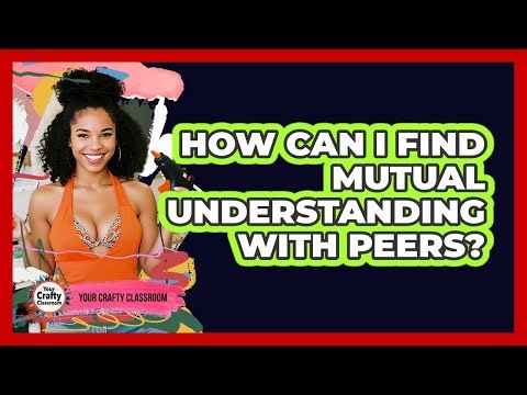 How Can I Find Mutual Understanding With Peers?