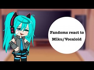 Fandoms React to Miku/Vocaloid (2/7)
