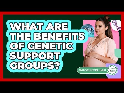 What Are the Benefits of Genetic Support Groups?