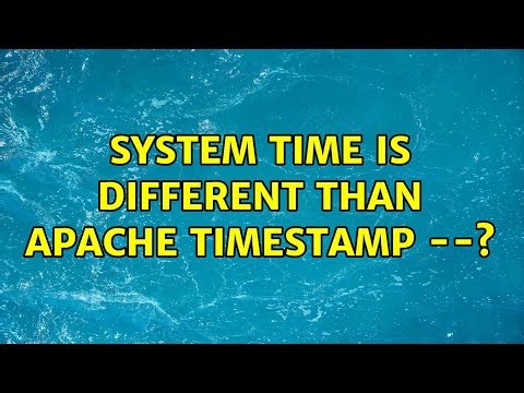 system time is different than apache timestamp --? (2 Solutions!!)