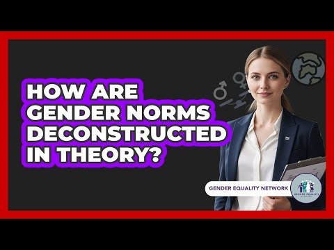How Are Gender Norms Deconstructed In Theory?