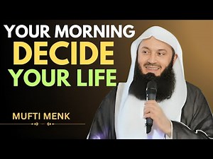 “Your Morning Decides Your Life | Powerful Islamic Reminder by Mufti Menk”