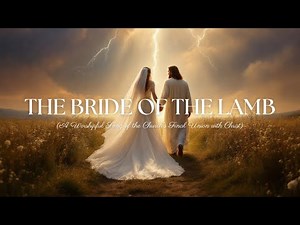 THE BRIDE OF THE LAMB - A Worshipful Song of the Church's Final Union with Christ - Christian Song