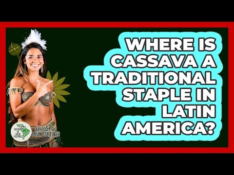 Where Is Cassava A Traditional Staple In Latin America?
