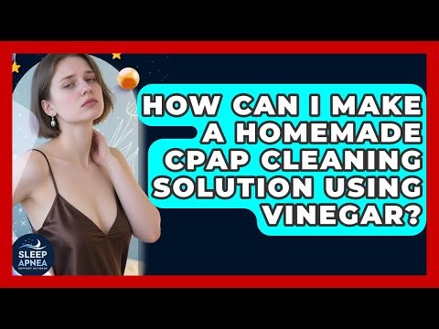 How Can I Make A Homemade CPAP Cleaning Solution Using Vinegar? - Sleep Apnea Support Network