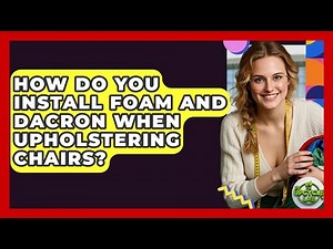 How Do You Install Foam And Dacron When Upholstering Chairs? - The Upcycle Lab