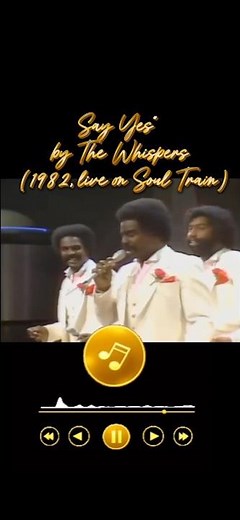 Say Yes” by The Whispers (1982, live on Soul Train)