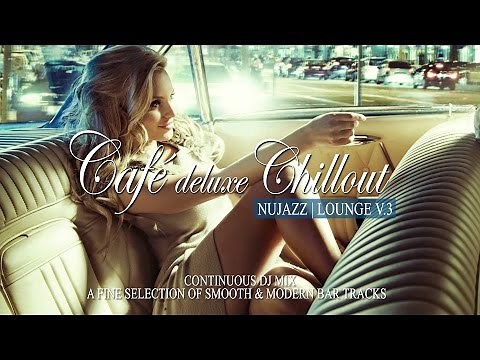 Café Deluxe Chill Out Nu Jazz | Lounge Vol.3 (33 Smooth & Modern Bar Tracks) Mix Tape (Full HD)