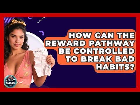How Can The Reward Pathway Be Controlled To Break Bad Habits? - Habit Hacks Hub