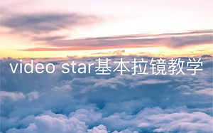 video star的基本拉镜教学 新手可以来学一学哦 求三连！！！