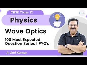 Wave Optics | 100 Most Expected Questions Series | PYQs | CBSE Class 12 | Physics | Arvind Kumar