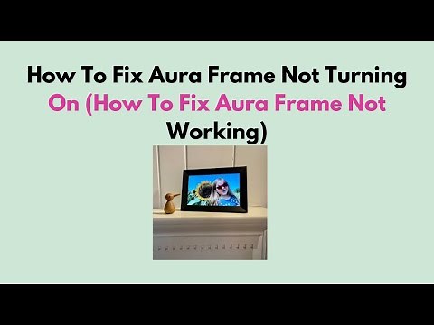 How to Fix Aura Frame Not Turning On – Troubleshoot Power, Boot & Display Issues