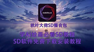 【SD软件免费下载安装教程】StableDiffusion ，学AI绘画必看SD安装教程，sd教程零基础入门，秋叶大佬SD整合包，秋叶安装包免费获取！