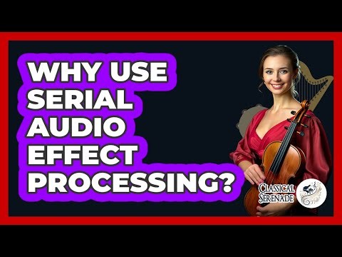 Why Use Serial Audio Effect Processing?