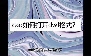 cad如何打开dwf格式？推荐使用这四个软件