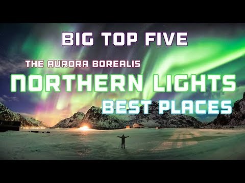 Big Top Five - Best places to view the spectacular Aurora Borealis / Northern Lights