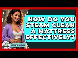 How Do You Steam Clean A Mattress Effectively? - Homekeeping Handbook