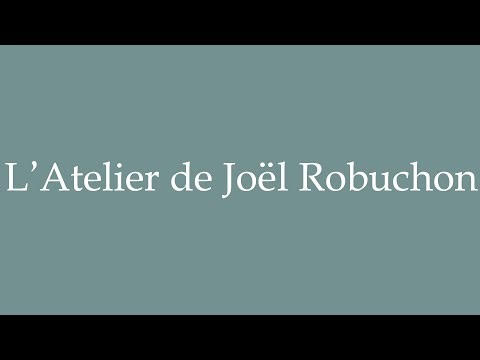 How to Pronounce ''L'Atelier de Joël Robuchon'' (Joël Robuchon's workshop) Correctly in French