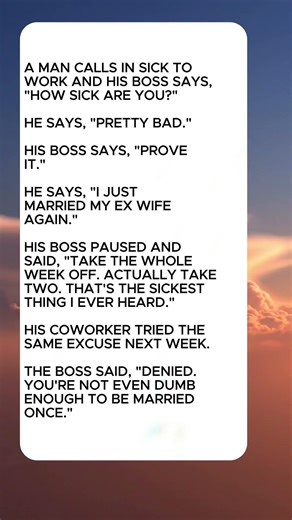 A MAN CALLS IN SICK TOWORK AND HIS BOSS SAYS,"HOW SICK ARE YOU?"