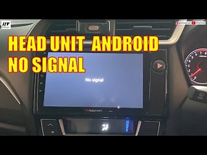 ANDROID HEAD UNIT IS PROBLEM (NO SIGNAL)