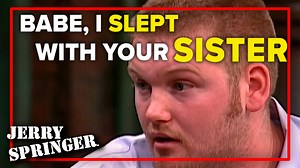 Babe, I slept with your sister | Jerry Springer | The Jerry Springer Show